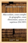 Image for Atlas Scolaire, Cours Complet de G?ographie, Cours ?l?mentaire, Moyen Et Sup?rieur