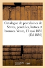 Image for Catalogue de Porcelaines de Sevres, Pendules, Lustres Et Bronzes. Vente, 13 Mai 1856