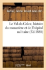 Image for Le Val-De-Grace, Histoire Du Monastere Et de l&#39;Hopital Militaire