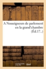 Image for A Nosseigneurs de Parlement En La Grand&#39;chambre