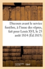 Image for Discours Avant Le Service Funebre, A l&#39;Issue Des Vepres, Fait Pour Louis XVI, Le 25 Aout 1814