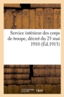 Image for Service Interieur Des Corps de Troupe, Decret Du 25 Mai 1910 : Fascicule Des Modifications Apportees A Ce Reglement Depuis Sa Publication