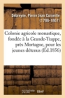 Image for Colonie Agricole Monastique, Fond?e ? La Grande-Trappe, Pr?s Mortagne, Orne : Pour Les Jeunes D?tenus. Agriculture Monastique