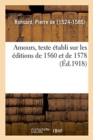 Image for Amours, Texte ?tabli Sur Les ?ditions de 1560 Et de 1578, Et Publi? Avec Des Additions de l&#39;Auteur