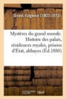 Image for Mysteres Du Grand Monde : Histoire Des Palais, Residences Royales, Prisons d&#39;Etat, Abbayes, Boudoirs Et Salons