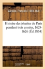 Image for Histoire Des J?suites de Paris Pendant Trois Ann?es, 1624-1626