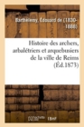 Image for Histoire Des Archers, Arbaletriers Et Arquebusiers de la Ville de Reims