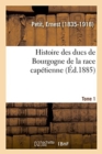 Image for Histoire Des Ducs de Bourgogne de la Race Cap?tienne. Tome 1