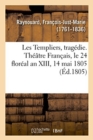 Image for Les Templiers, Trag?die. Th??tre Fran?ais, Le 24 Flor?al an XIII, 14 Mai 1805
