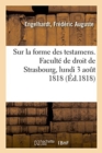 Image for Sur La Forme Des Testamens. Faculte de Droit de Strasbourg, Lundi 3 Aout 1818