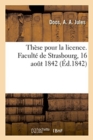 Image for These de Licence. Faculte de Strasbourg, 16 Aout 1842