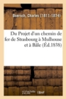 Image for Du Projet d&#39;Un Chemin de Fer de Strasbourg ? Mulhouse Et ? B?le