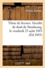 Image for Th?se de Licence. Facult? de Droit de Strasbourg, Le Vendredi 25 Ao?t 1843