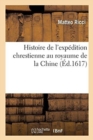 Image for Histoire de l&#39;Exp?dition Chrestienne Au Royaume de la Chine Entreprinse Par Les P.P.