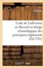 Image for Code de l&#39;Orfevrerie Ou Recueil Et Abrege Chronologique Des Principaux Reglements