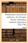 Image for Dictionnaire Universel de Medecine, de Chirurgie, de Chymie, de Botanique, d&#39;Anatomie, de Pharmacie : Et d&#39;Histoire Naturelle. Tome 3