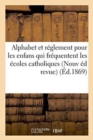 Image for Alphabet Et Reglement Pour Les Enfans Qui Frequentent Les Ecoles Catholiques . : Nouvelle Edition Revue Et Corrigee Avec Soin