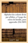 Image for Alphabet Des Enfants Divise Par Syllabes, a l&#39;Usage Des Meres de Famille, : Pour Apprendre Avec Facilite Les Enfants A Epeler