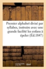 Image for Premier Alphabet Divise Par Syllabes, Pour Instruire Avec Une Grande Facilite Les Enfans A Epeler
