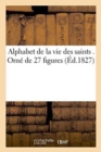 Image for Alphabet de la Vie Des Saints . Orne de 27 Figures