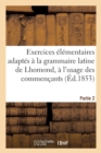 Image for Exercices Elementaires Adaptes A La Grammaire Latine de Lhomond, Partie 2 : A l&#39;Usage Des Commencants.