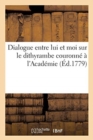 Image for Dialogue Entre Lui Et Moi Sur Le Dithyrambe Couronne A l&#39;Academie