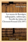 Image for Les Rayons de Roentgen, Radiographie, Radioscopie: Conference Faite A l&#39;Amphitheatre de la Faculte