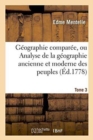 Image for Geographie Comparee, Ou Analyse de la Geographie Ancienne Et Moderne Des Peuples Tome 3 : de Tous Les Pays Et de Tous Les Ages; Accompagnee de Tableaux Analytiques