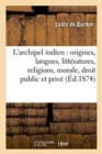 Image for L&#39;Archipel Indien: Origines, Langues, Litt?ratures, Religions, Morale, Droit Public Et Priv?,