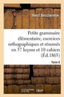 Image for Petite Grammaire Elementaire: Avec Exercices Orthographiques Tome 6 : Et Resumes En 57 Lecons Et En 10 Cahiers