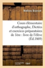 Image for Cours Elementaire d&#39;Orthographe, Ou Dictees Et Exercices Preparatoires Au Cours : Intermediaire Ou de Premiere Annee: Livre de l&#39;Eleve