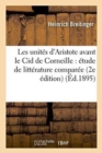 Image for Les Unites d&#39;Aristote Avant Le Cid de Corneille: Etude de Litterature Comparee 2e Edition