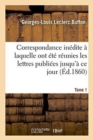 Image for Correspondance In?dite ? Laquelle Ont ?t? R?unies Les Lettres Publi?es Jusqu&#39;? CE Jour. Tome 1