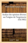 Image for Analyse Des Opinions Diverses Sur l&#39;Origine de l&#39;Imprimerie . Lue ? La S?ance de l&#39;Institut