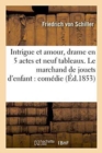 Image for Intrigue Et Amour: Drame En Cinq Actes Et Neuf Tableaux. Suivi de Le Marchand de Jouets : D&#39;Enfant: Com?die-Vaudeville En Un Acte