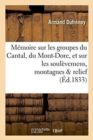 Image for M?moire Sur Les Groupes Du Cantal, Du Mont-Dore, Et Sur Les Soul?vemens Auxquels Ces