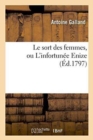 Image for Le Sort Des Femmes, Ou l&#39;Infortun?e Enize Par l&#39;Auteur d&#39;Antonio
