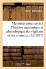 Image for M?moires Pour Servir ? l&#39;Histoire Anatomique Et Physiologique Des V?g?taux Et Des Animaux. Atlas