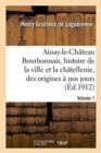 Image for Ainay-Le-Chateau En Bourbonnais. Volume 1 : Histoire de la Ville Et de la Chatellenie, Des Origines A Nos Jours