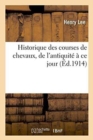 Image for Historique Des Courses de Chevaux, de l&#39;Antiquit? ? CE Jour