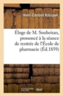 Image for ?loge de M. Soubeiran, Prononc? ? La S?ance de Rentr?e de l&#39;?cole de Pharmacie : Le 16 Novembre 1859, Par M. E. Robiquet