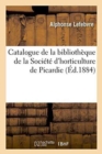 Image for Catalogue de la Biblioth?que de la Soci?t? d&#39;Horticulture de Picardie, Dress? Par Alphonse Lefebvre