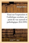 Image for Essai Sur l&#39;Expression Et l&#39;Esthetique Oculaire, Au Point de Vue Normal Et Pathologique