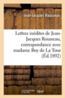 Image for Lettres In?dites de Jean-Jacques Rousseau, Correspondance Avec Madame Boy de la Tour
