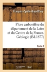 Image for Flore Carbonifere Du Departement de la Loire Et Du Centre de la France. Geologie Partie 2