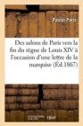 Image for Des Salons de Paris Vers La Fin Du R?gne de Louis XIV, ? l&#39;Occasion d&#39;Une Lettre : de la Marquise d&#39;Uss?