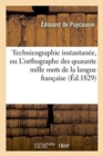 Image for Technicographie Instantanee, Ou l&#39;Orthographe Des Quarante Mille Mots de la Langue : Francaise, Enseignee En Six Heures de Lecons