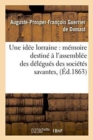 Image for Une Idee Lorraine: Memoire Destine A l&#39;Assemblee Des Delegues Des Societes Savantes,