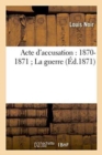 Image for Acte d&#39;Accusation: 1870-1871 La Guerre