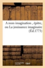 Image for A Mon Imagination, Epitre, Ou La Jouissance Imaginaire